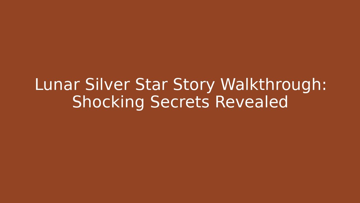 Lunar Silver Star Story Walkthrough: Shocking Secrets Revealed