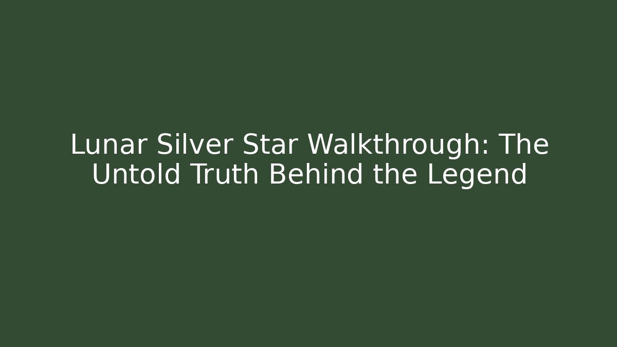 Lunar Silver Star Walkthrough: The Untold Truth Behind the Legend