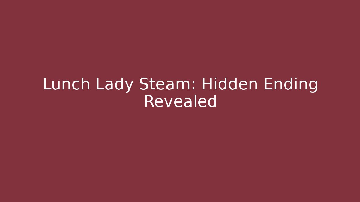 Lunch Lady Steam: Hidden Ending Revealed - Critter Realm