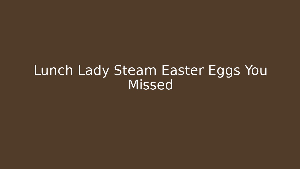 Lunch Lady Steam Easter Eggs You Missed