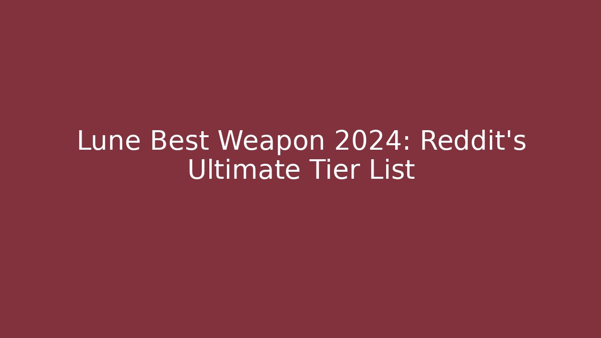 Lune Best Weapon 2024: Reddit's Ultimate Tier List