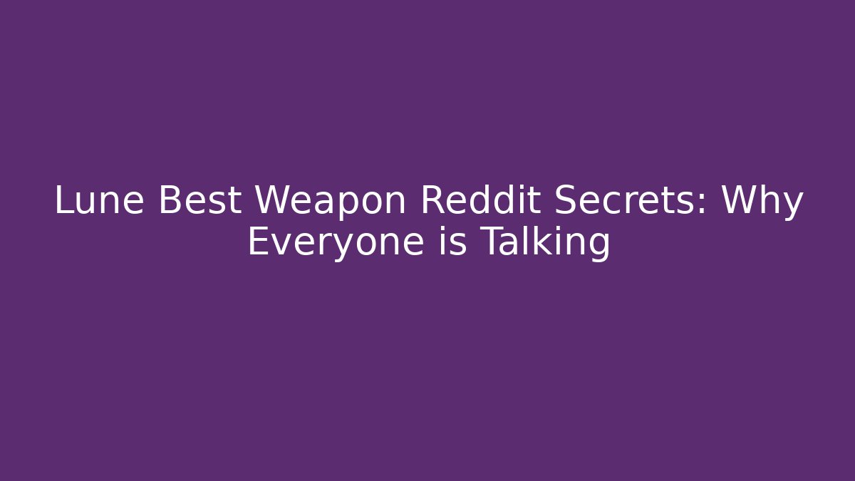 Lune Best Weapon Reddit Secrets: Why Everyone is Talking