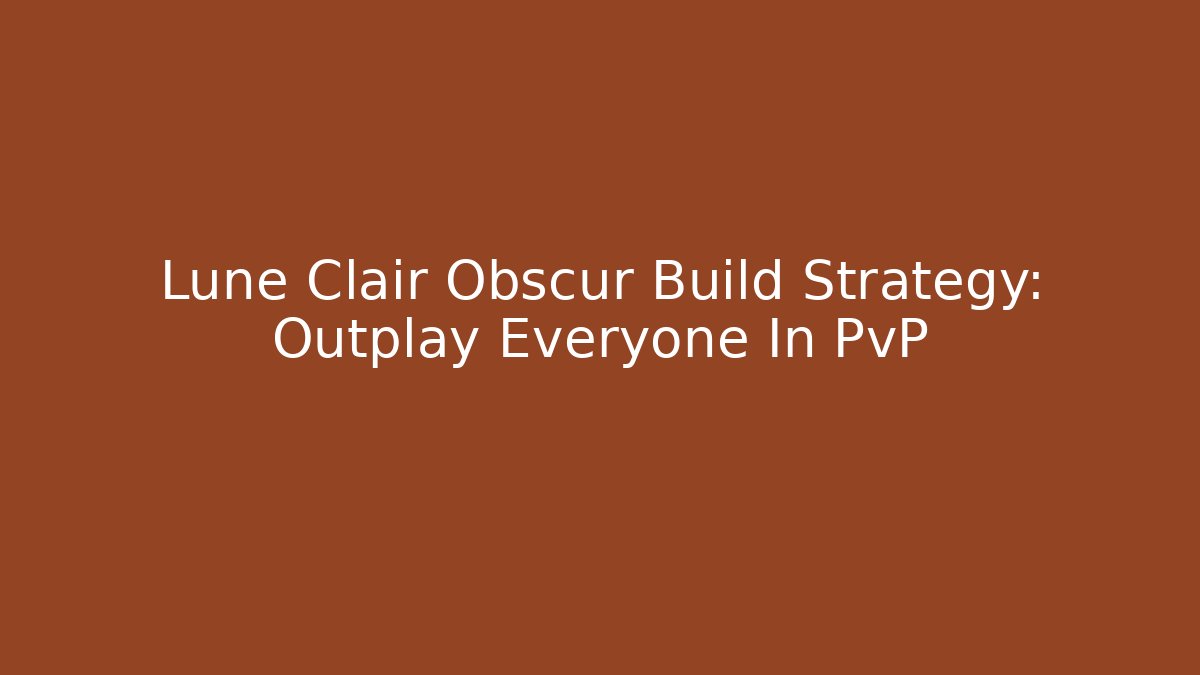 Lune Clair Obscur Build Strategy: Outplay Everyone In PvP