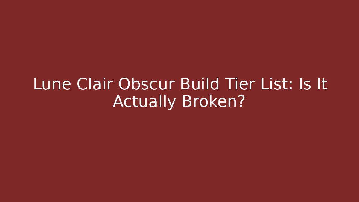 Lune Clair Obscur Build Tier List: Is It Actually Broken?