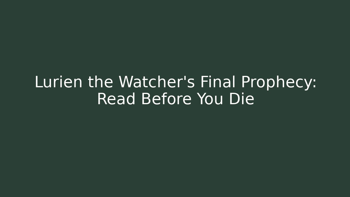 Lurien the Watcher's Final Prophecy: Read Before You Die