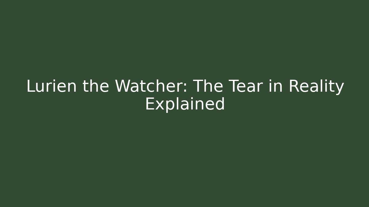 Lurien the Watcher: The Tear in Reality Explained
