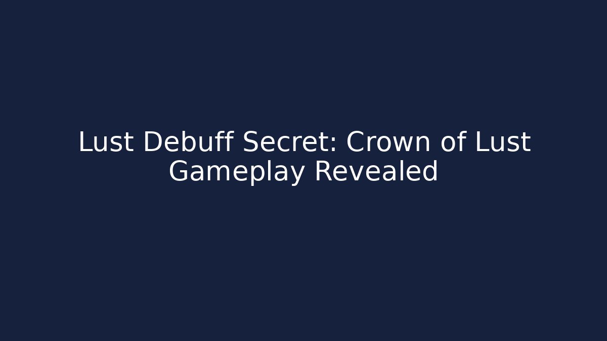 Lust Debuff Secret: Crown of Lust Gameplay Revealed