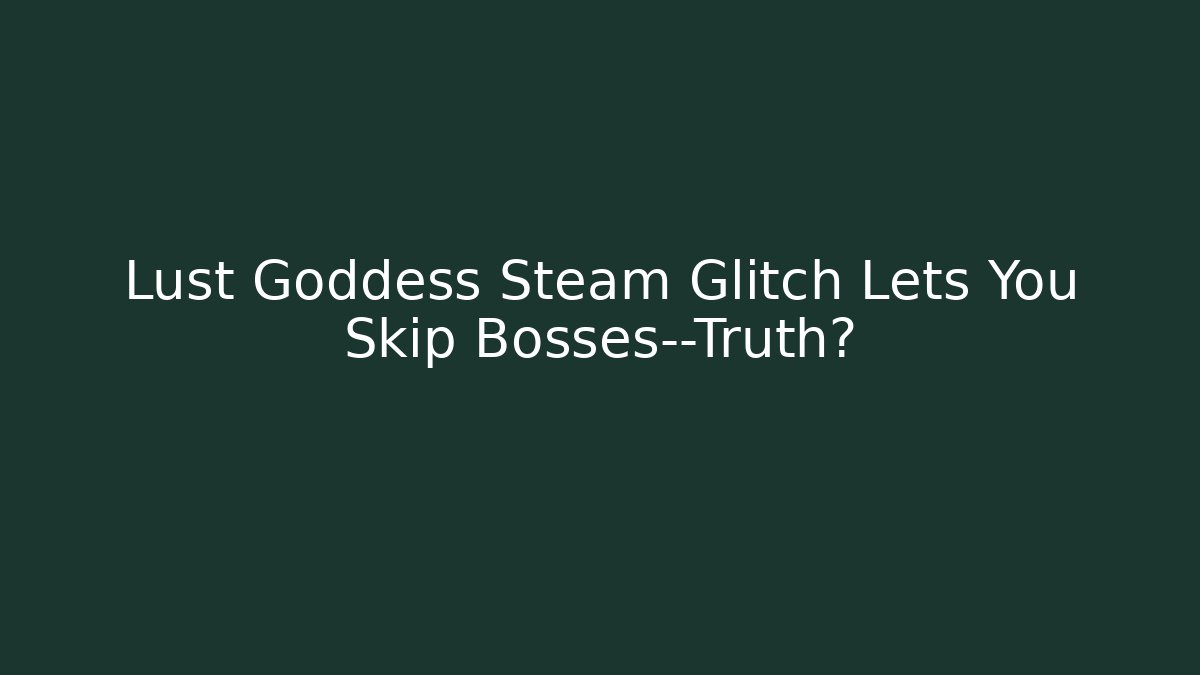 Lust Goddess Steam Glitch Lets You Skip Bosses—Truth?