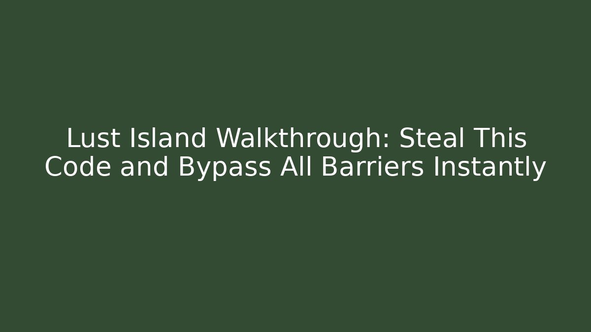 Lust Island Walkthrough: Steal This Code and Bypass All Barriers Instantly