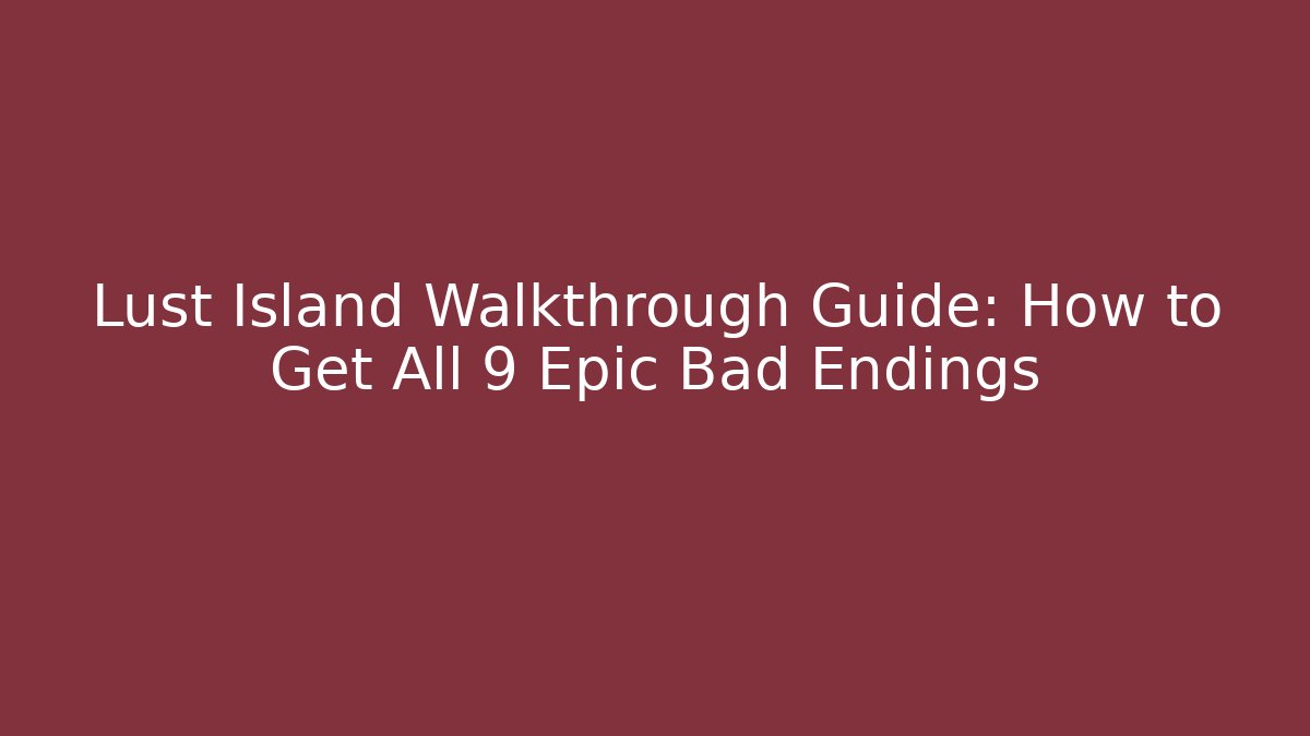 Lust Island Walkthrough Guide: How to Get All 9 Epic Bad Endings