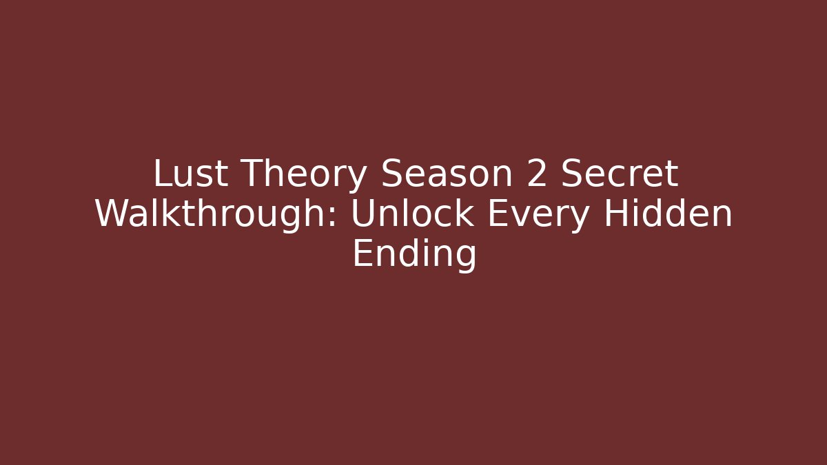 Lust Theory Season 2 Secret Walkthrough: Unlock Every Hidden Ending