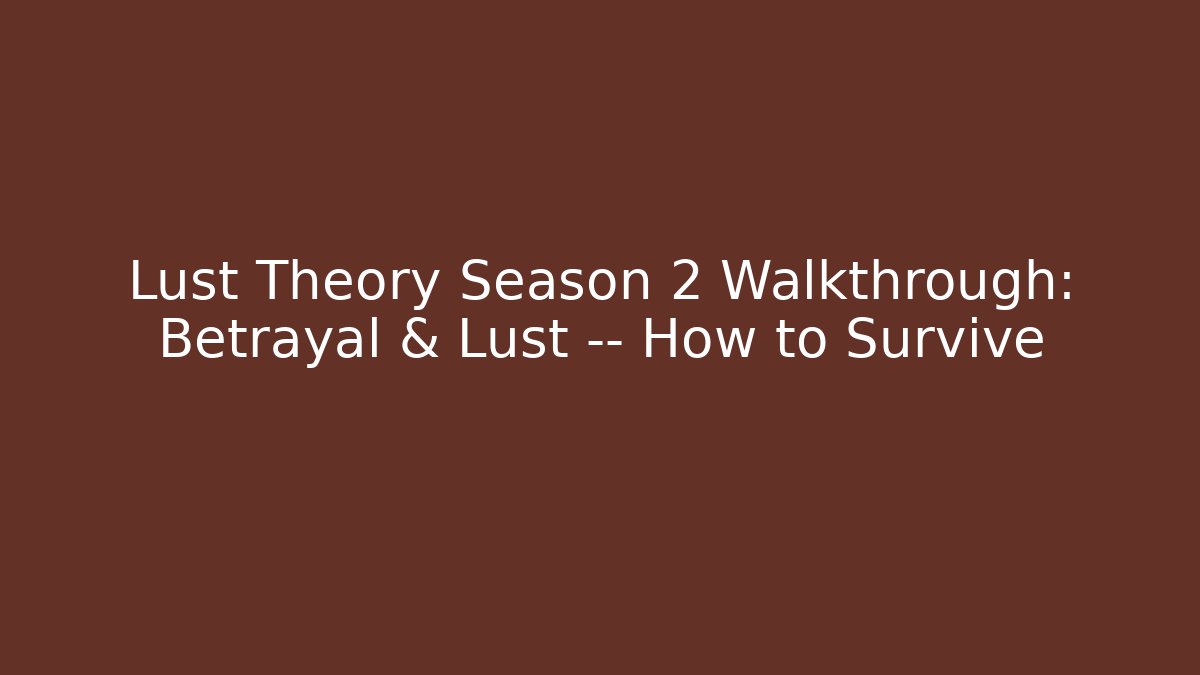 Lust Theory Season 2 Walkthrough: Betrayal & Lust — How to Survive