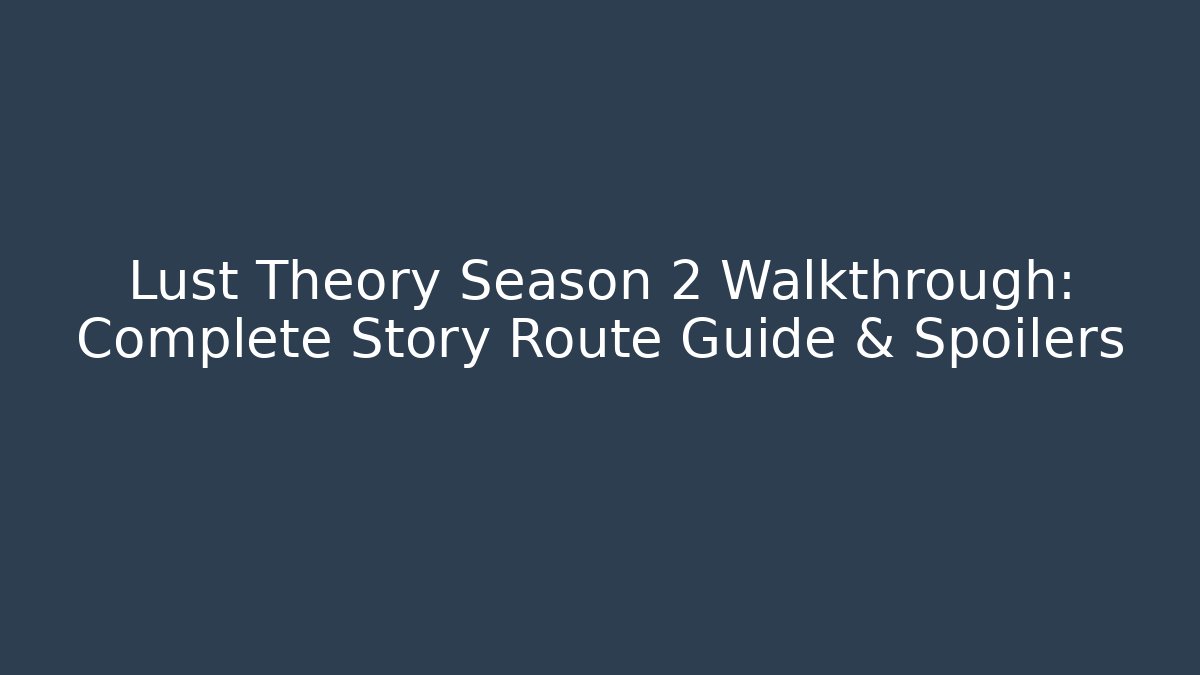 Lust Theory Season 2 Walkthrough: Complete Story Route Guide & Spoilers