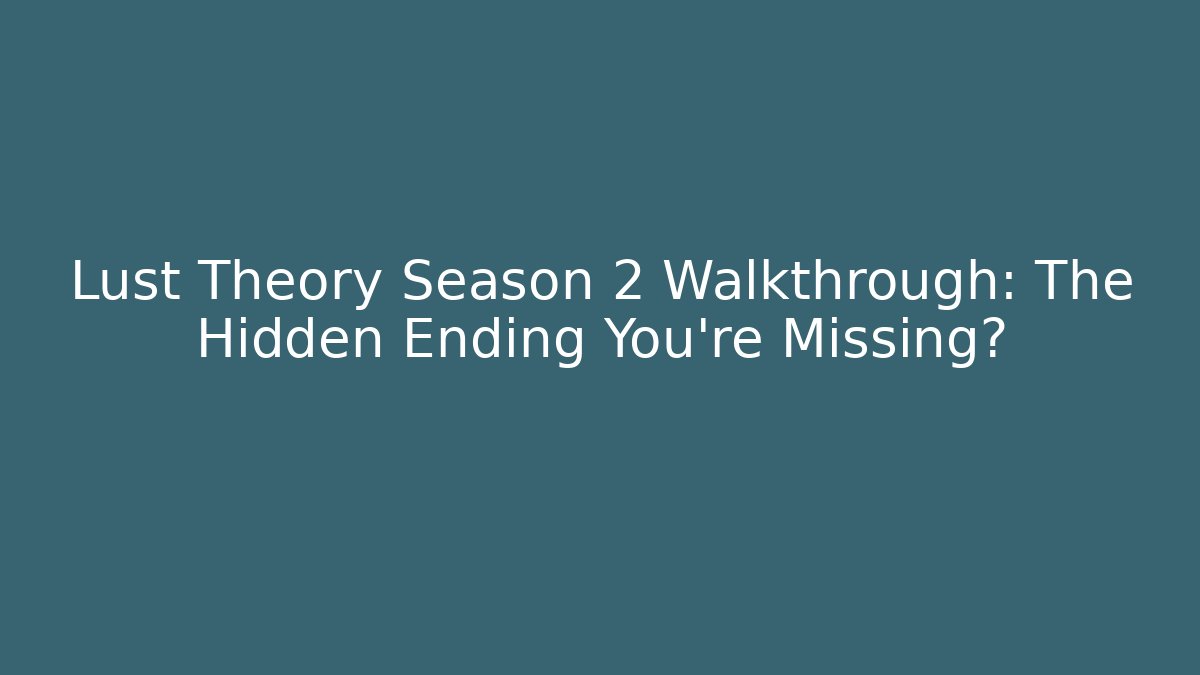 Lust Theory Season 2 Walkthrough: The Hidden Ending You’re Missing?