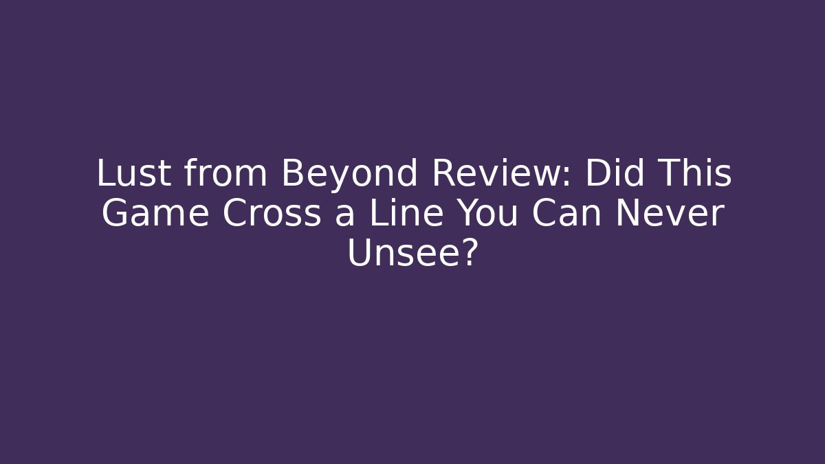 Lust from Beyond Review: Did This Game Cross a Line You Can Never Unsee?