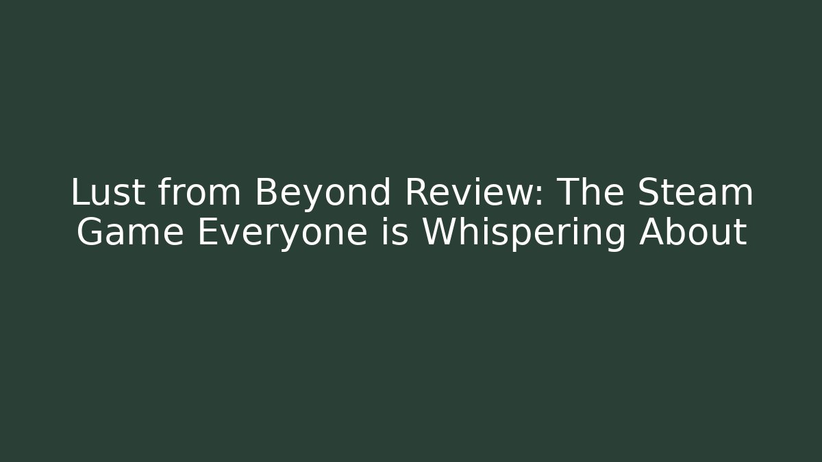 Lust from Beyond Review: The Steam Game Everyone is Whispering About - Critter Realm