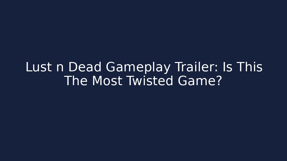 Lust n Dead Gameplay Trailer: Is This The Most Twisted Game?