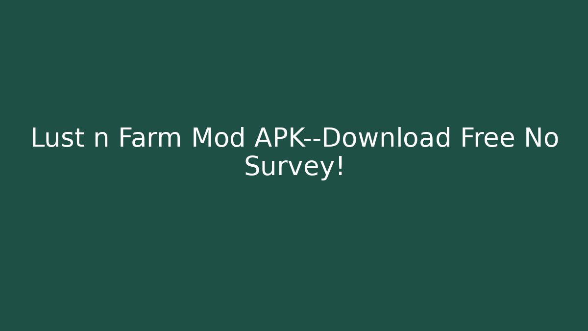 Lust n Farm Mod APK—Download Free No Survey!