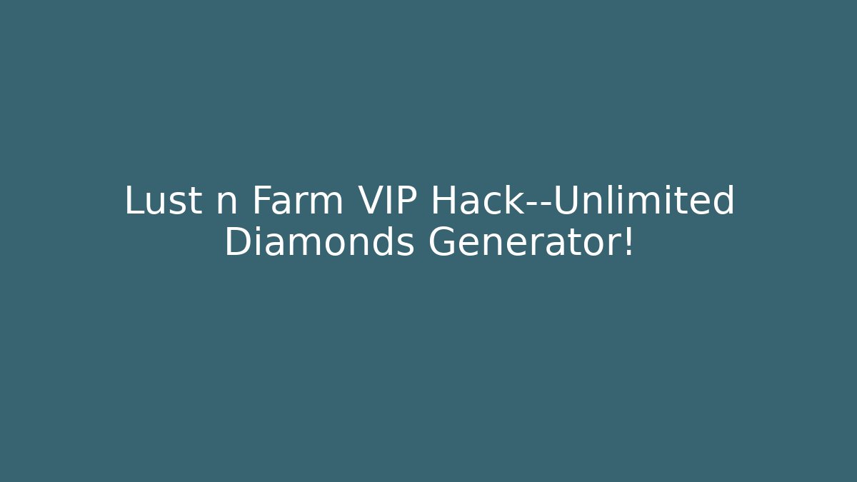 Lust n Farm VIP Hack—Unlimited Diamonds Generator! - Critter Realm