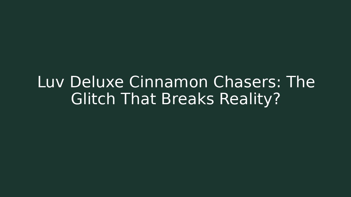 Luv Deluxe Cinnamon Chasers: The Glitch That Breaks Reality? - Critter Realm