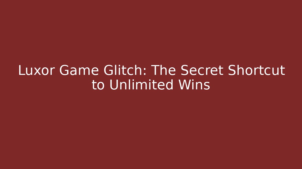Luxor Game Glitch: The Secret Shortcut to Unlimited Wins