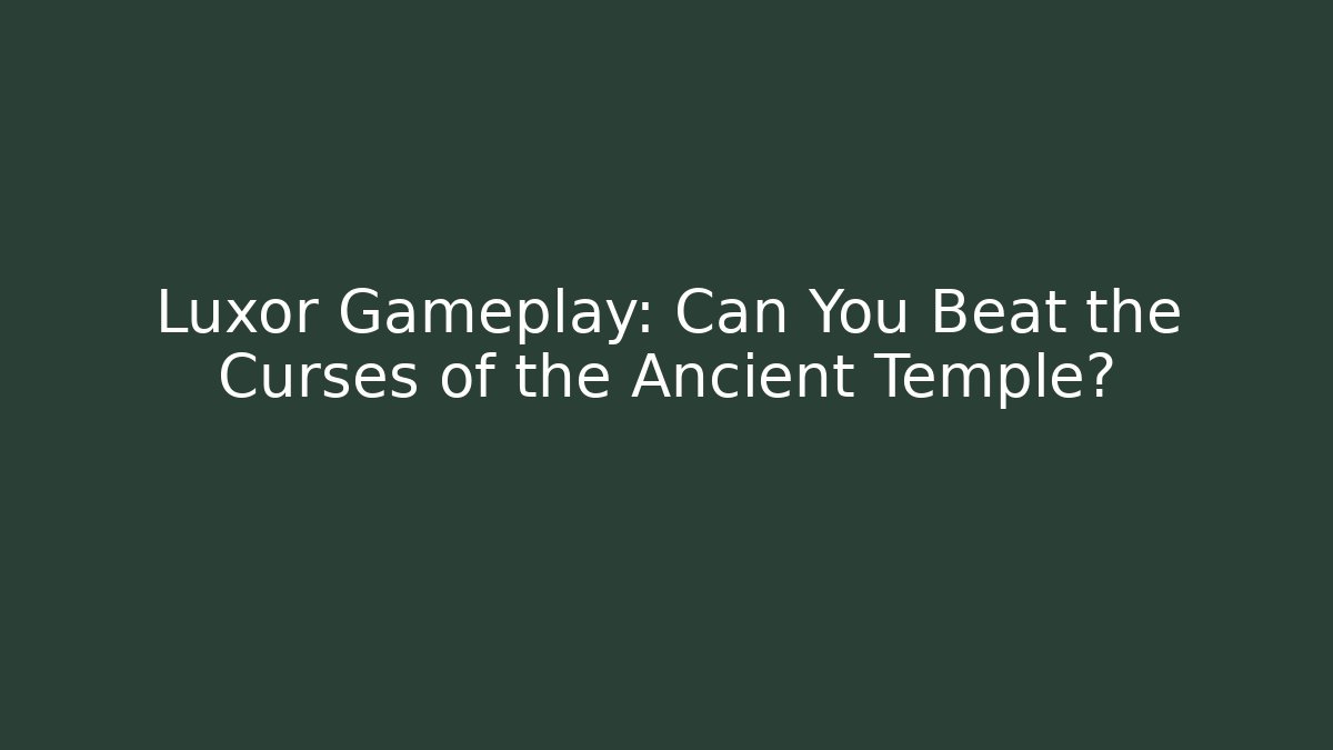 Luxor Gameplay: Can You Beat the Curses of the Ancient Temple?