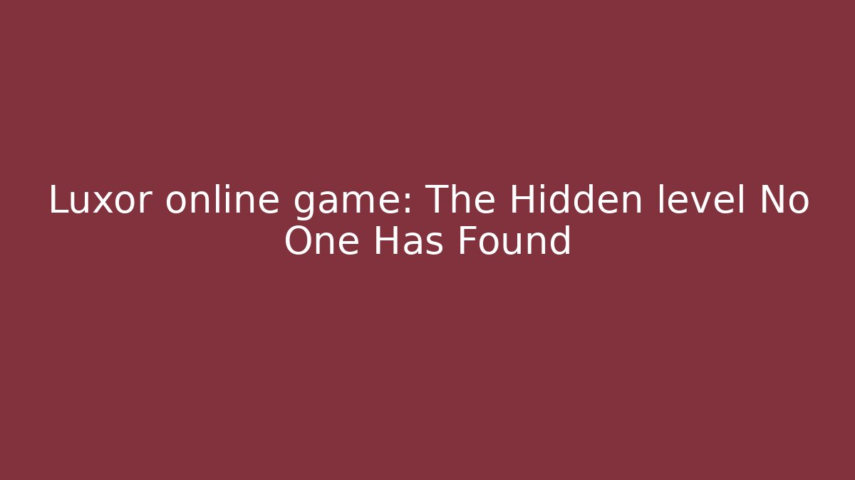 Luxor online game: The Hidden level No One Has Found