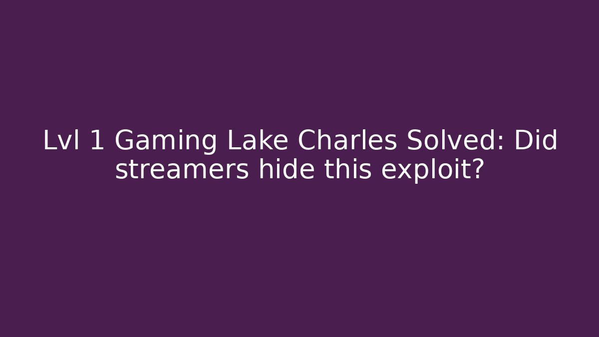 Lvl 1 Gaming Lake Charles Solved: Did streamers hide this exploit?
