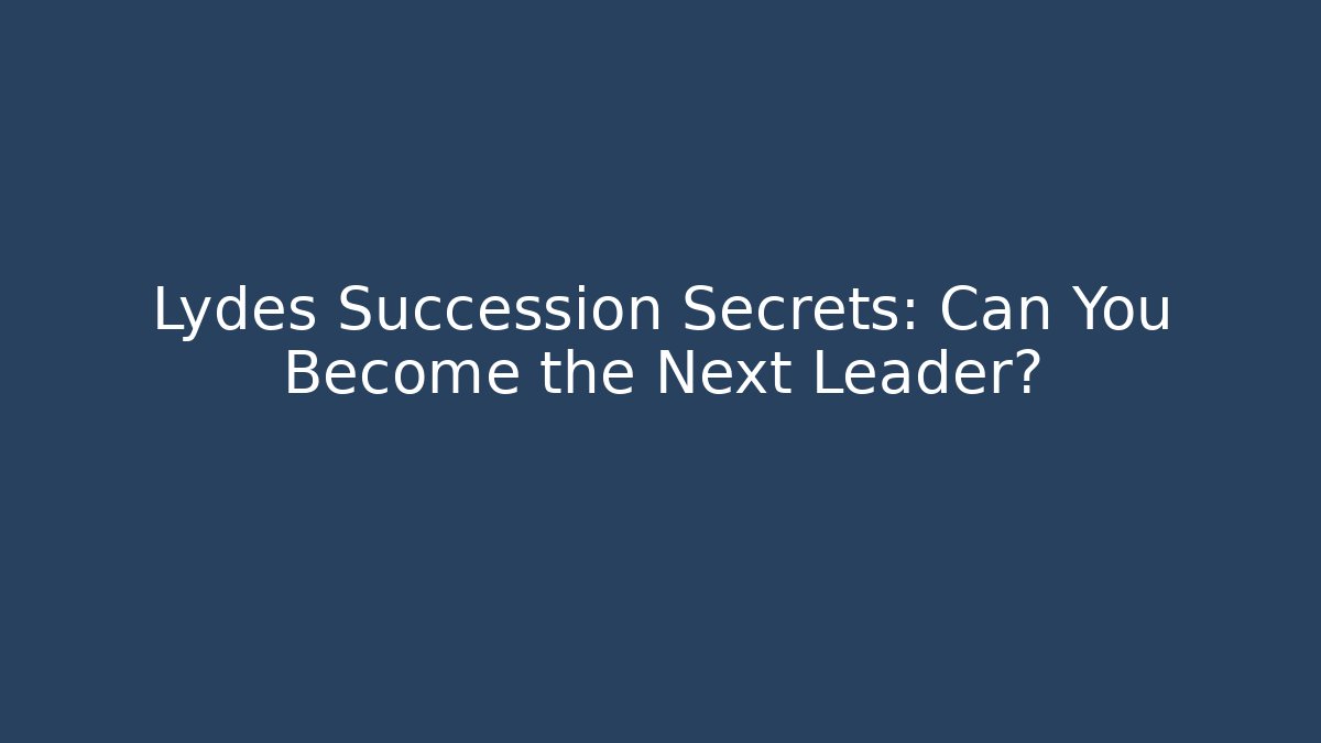 Lydes Succession Secrets: Can You Become the Next Leader?