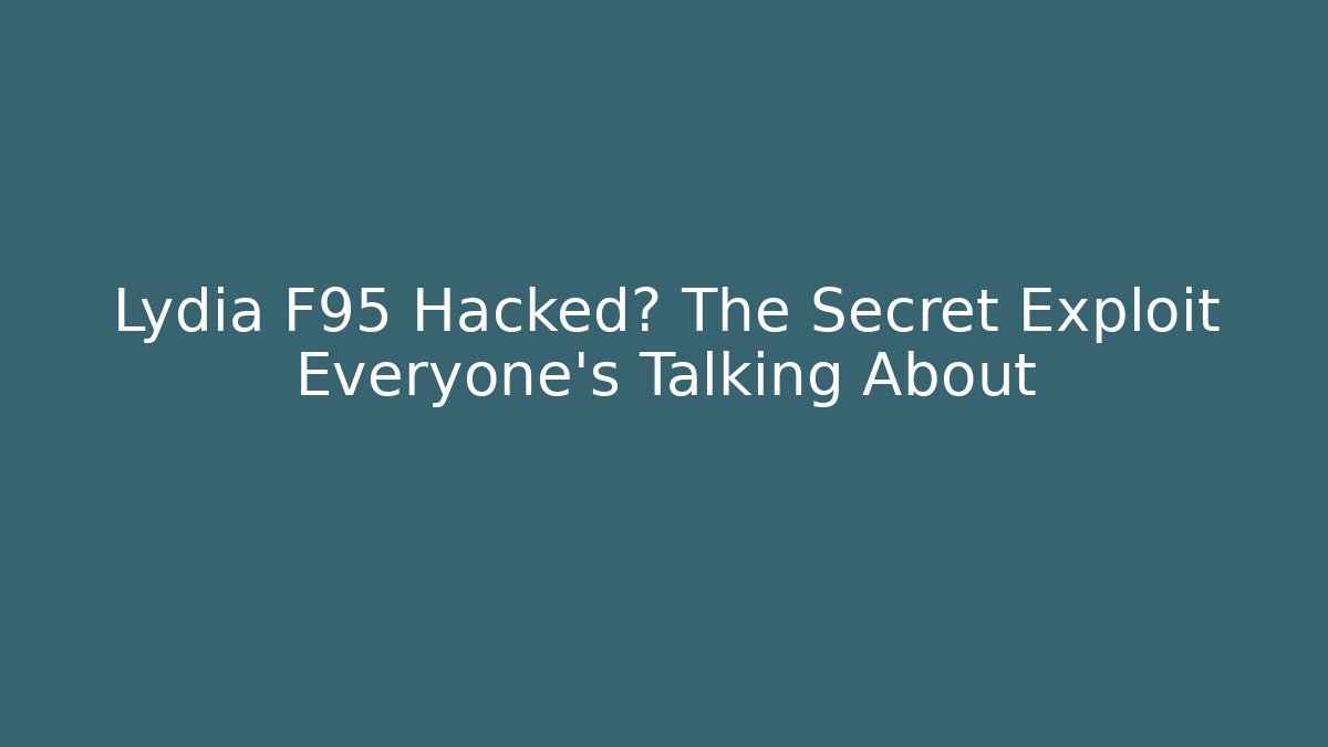 Lydia F95 Hacked? The Secret Exploit Everyone’s Talking About - Critter Realm