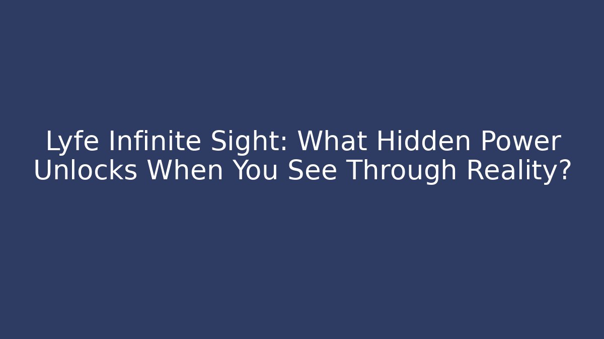 Lyfe Infinite Sight: What Hidden Power Unlocks When You See Through Reality?