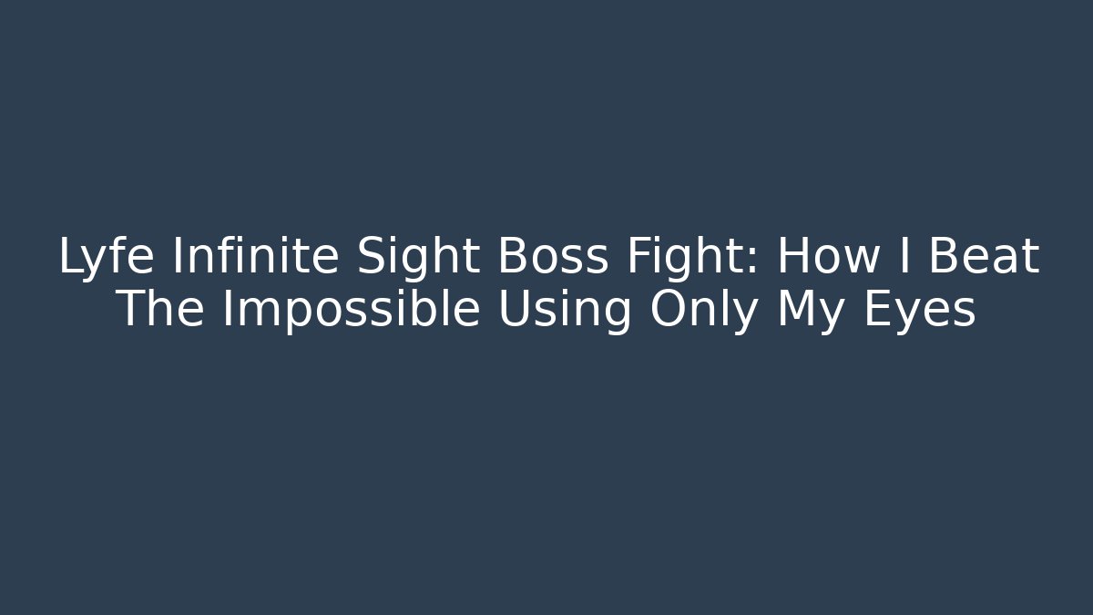 Lyfe Infinite Sight Boss Fight: How I Beat The Impossible Using Only My Eyes