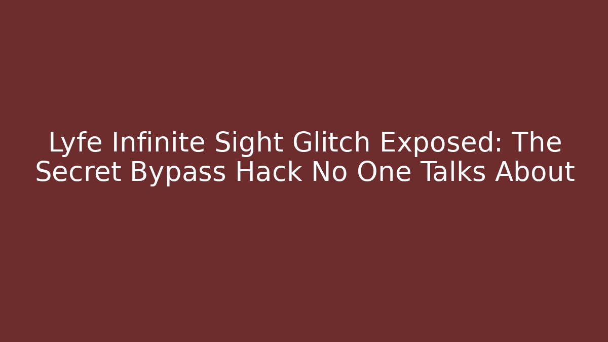 Lyfe Infinite Sight Glitch Exposed: The Secret Bypass Hack No One Talks About