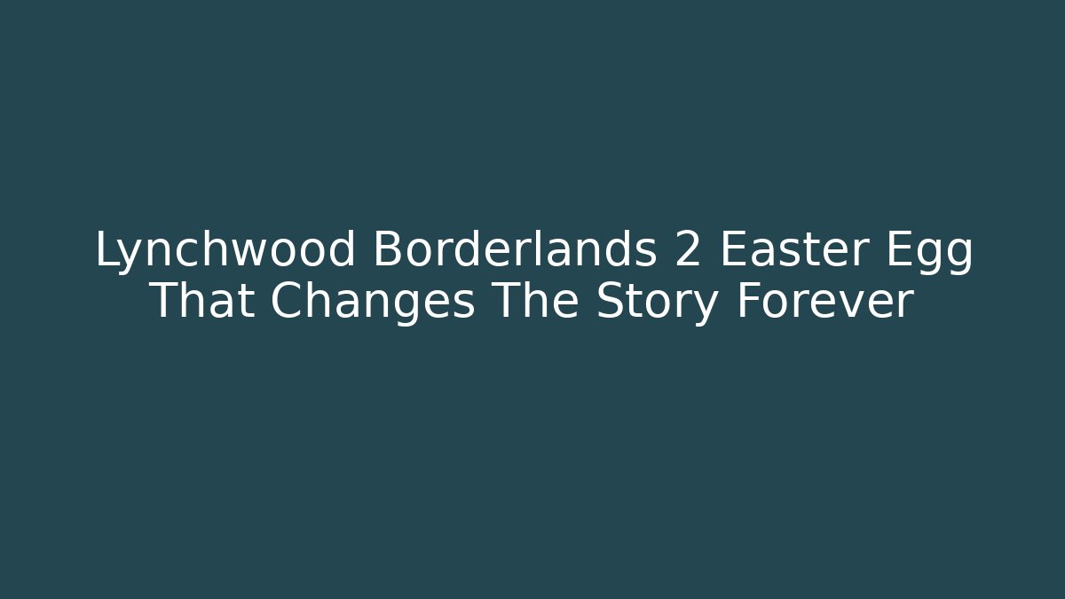 Lynchwood Borderlands 2 Easter Egg That Changes The Story Forever - Critter Realm