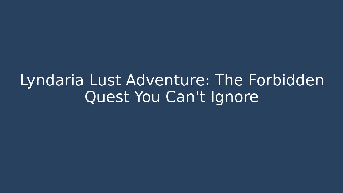 Lyndaria Lust Adventure: The Forbidden Quest You Can't Ignore