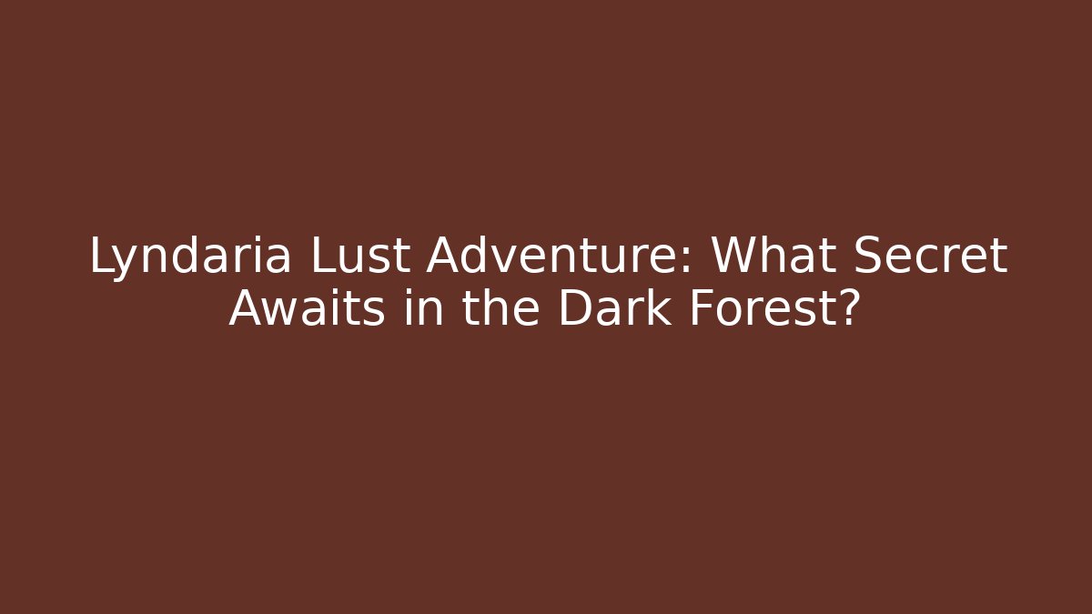 Lyndaria Lust Adventure: What Secret Awaits in the Dark Forest?