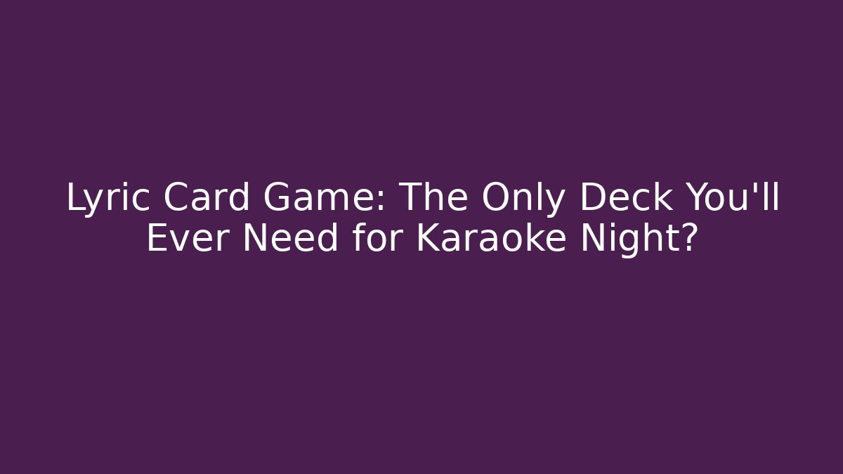 Lyric Card Game: The Only Deck You'll Ever Need for Karaoke Night?