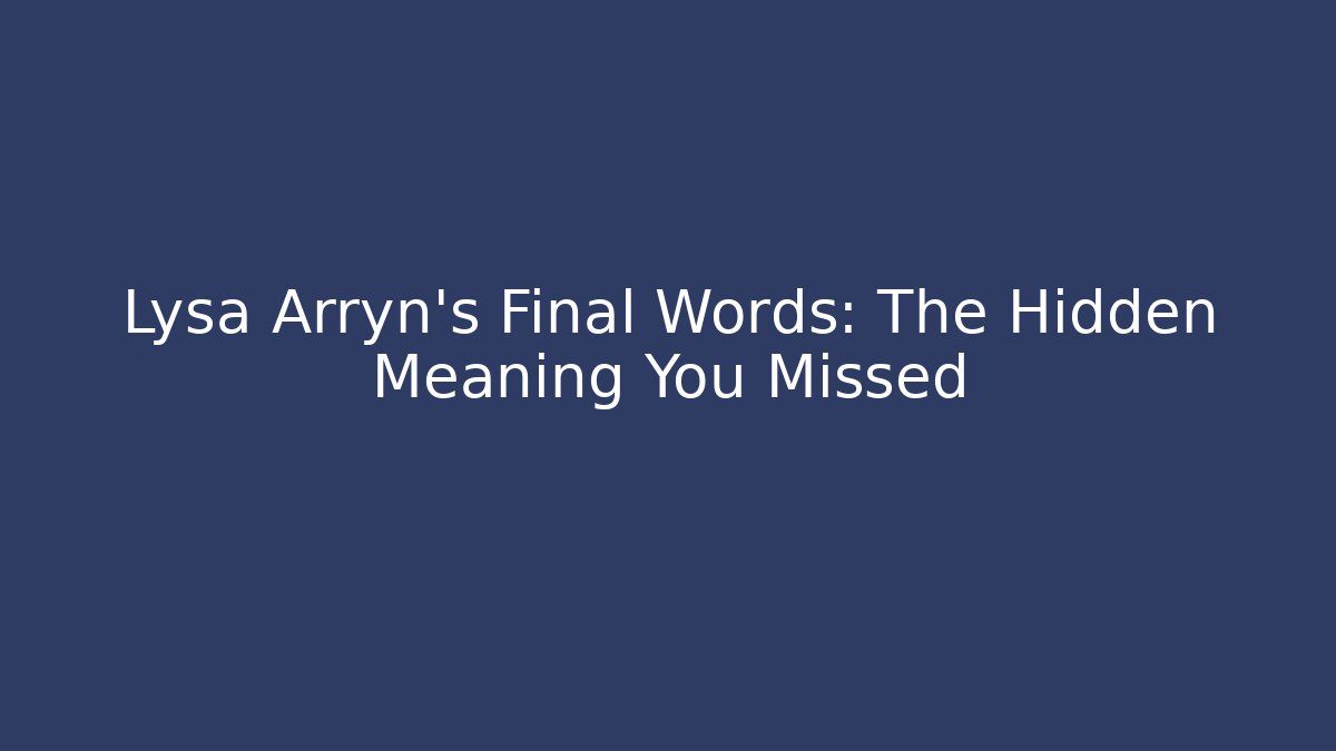 Lysa Arryn's Final Words: The Hidden Meaning You Missed