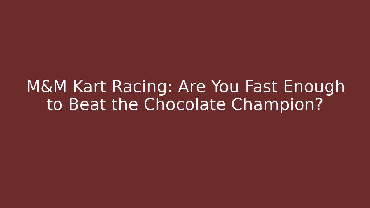 M&M Kart Racing: Are You Fast Enough to Beat the Chocolate Champion?