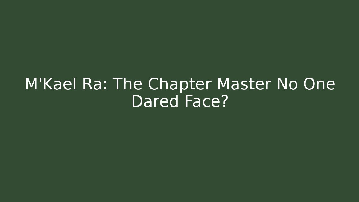 M'Kael Ra: The Chapter Master No One Dared Face? - Critter Realm