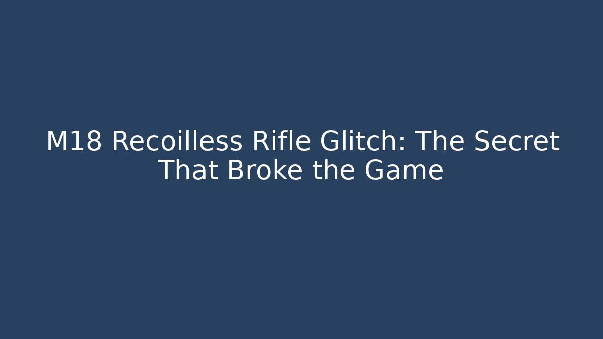 M18 Recoilless Rifle Glitch: The Secret That Broke the Game - Critter Realm