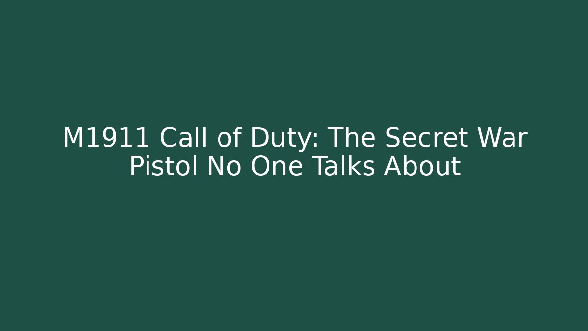 M1911 Call of Duty: The Secret War Pistol No One Talks About