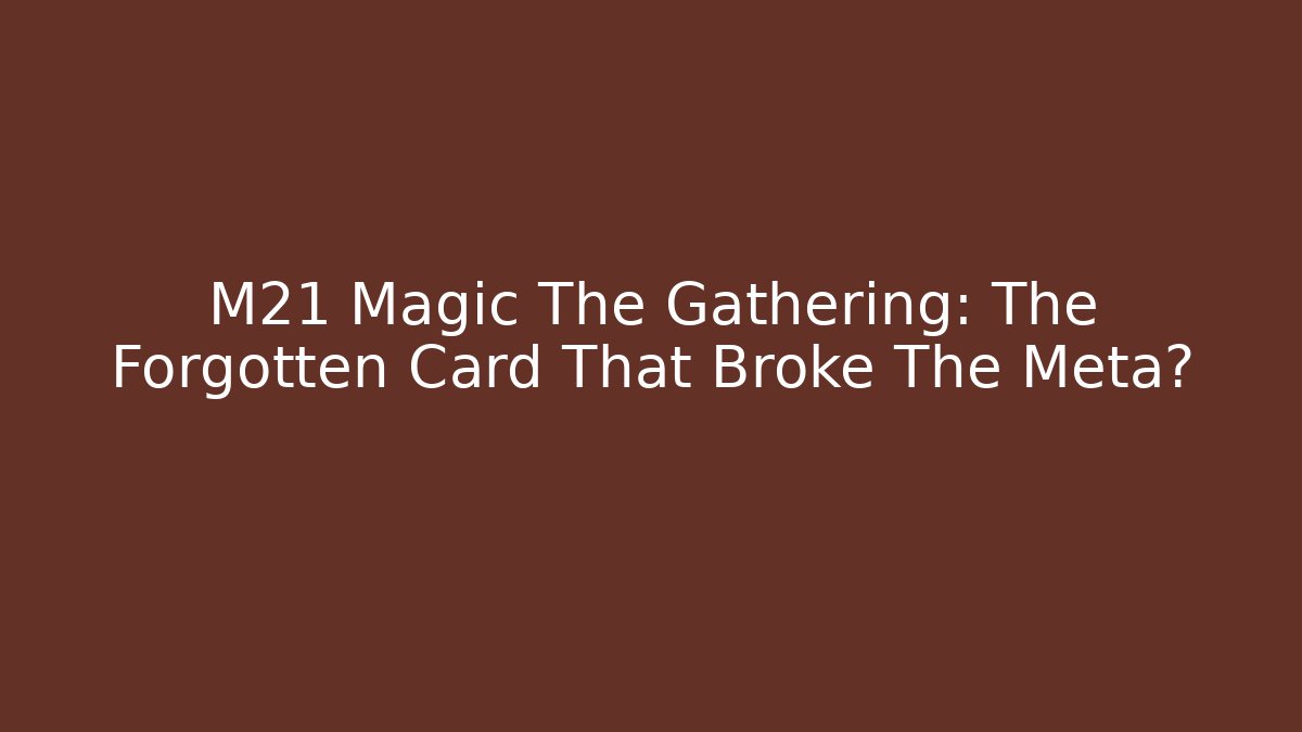 M21 Magic The Gathering: The Forgotten Card That Broke The Meta?