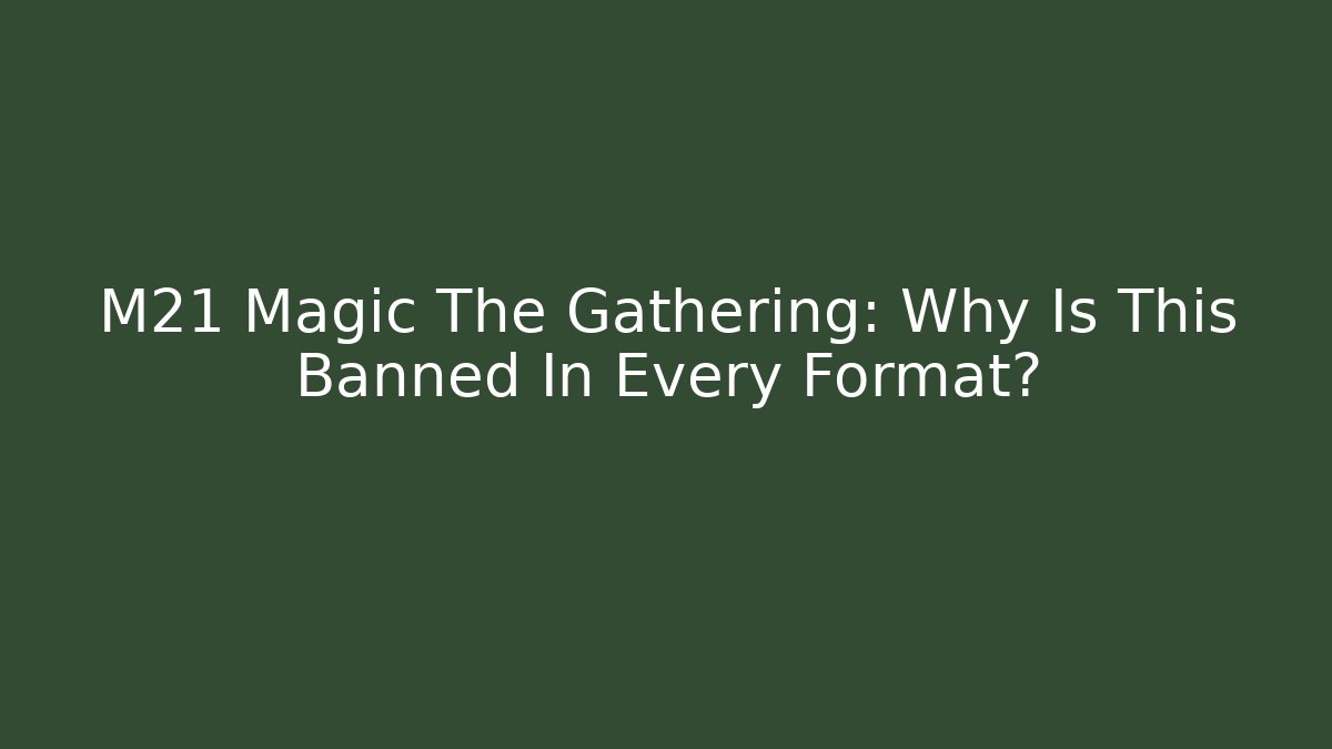 M21 Magic The Gathering: Why Is This Banned In Every Format?