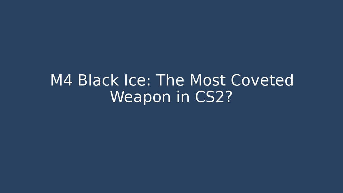 M4 Black Ice: The Most Coveted Weapon in CS2?