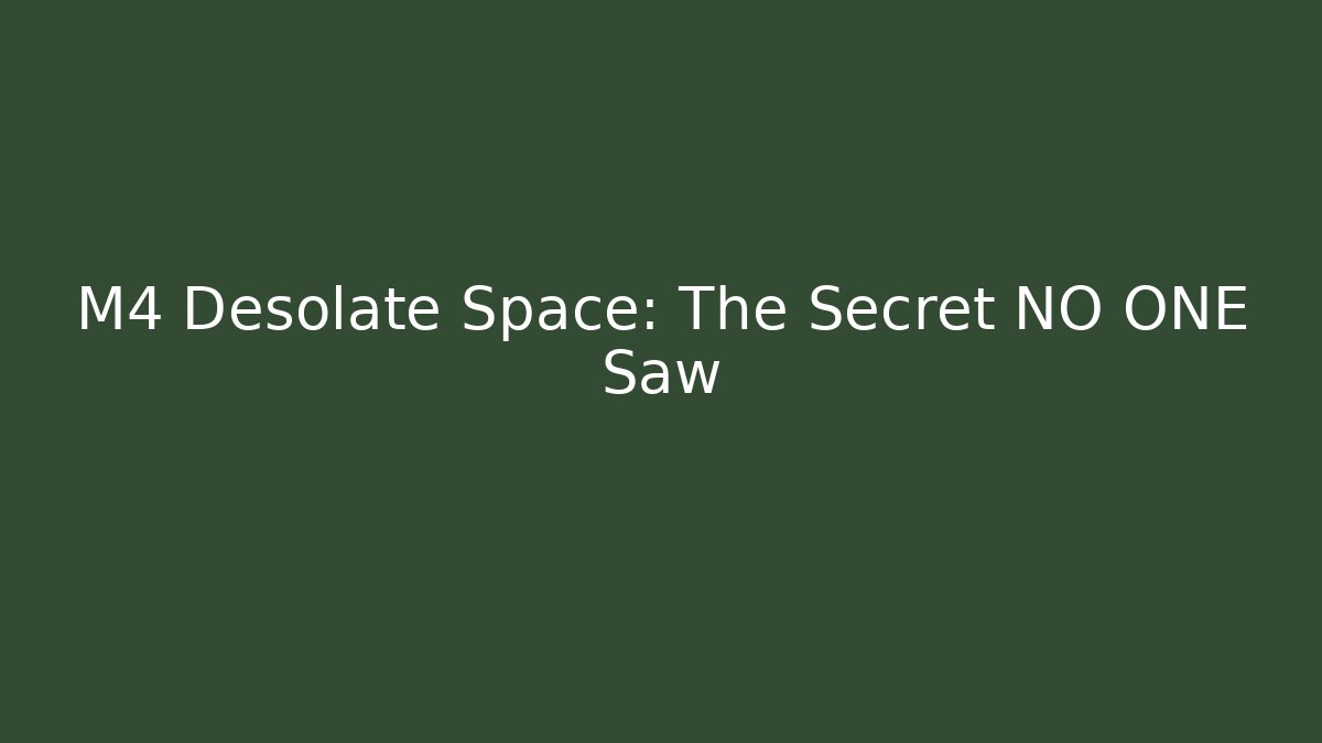 M4 Desolate Space: The Secret NO ONE Saw