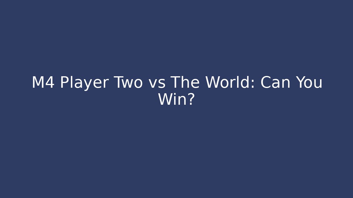 M4 Player Two vs The World: Can You Win?