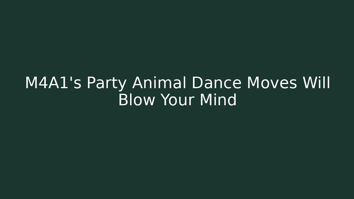 M4A1's Party Animal Dance Moves Will Blow Your Mind