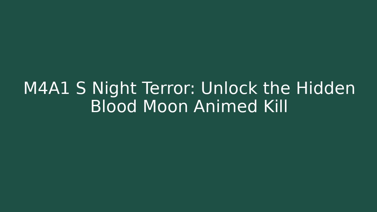 M4A1 S Night Terror: Unlock the Hidden Blood Moon Animed Kill