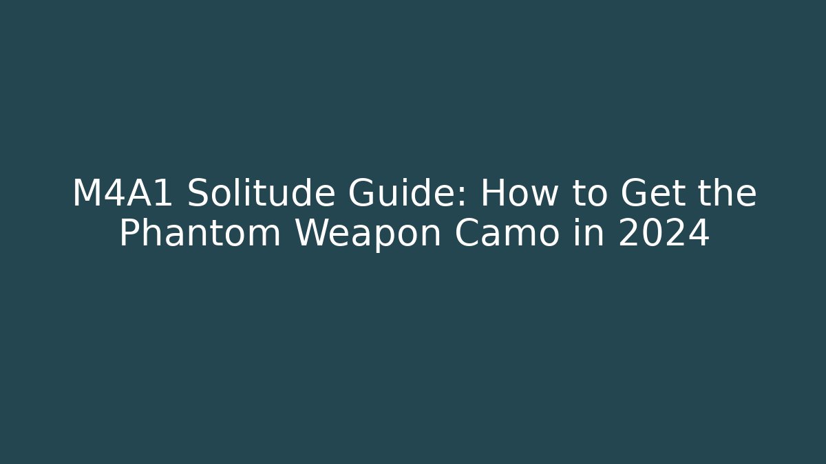 M4A1 Solitude Guide: How to Get the Phantom Weapon Camo in 2024